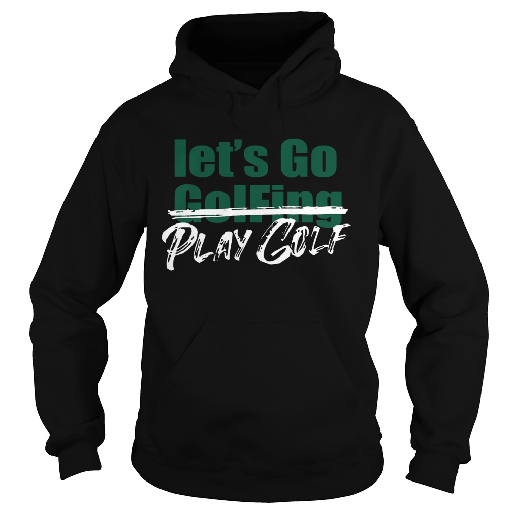 Lets Go Golfing Play Golf  Hoodie