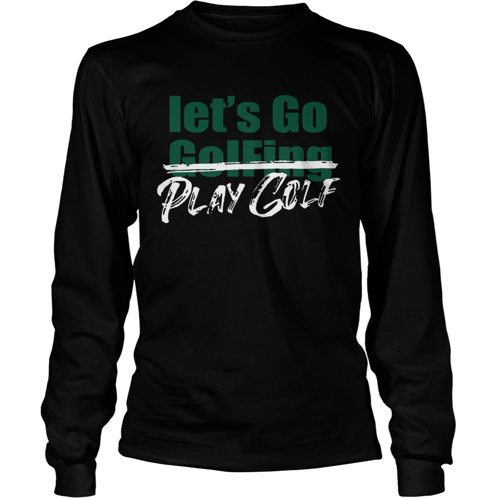 Lets Go Golfing Play Golf  Long Sleeve