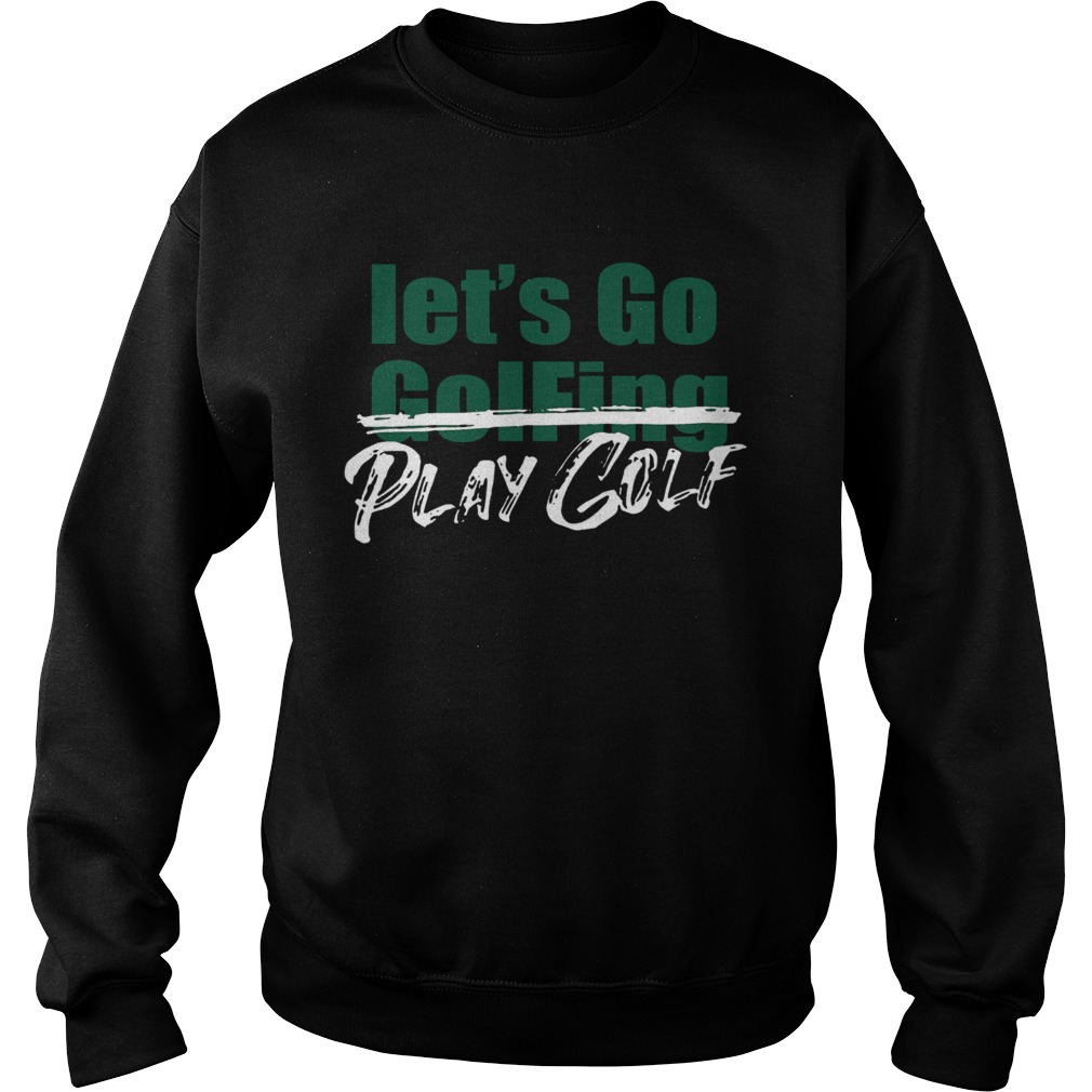 Lets Go Golfing Play Golf  Sweatshirt