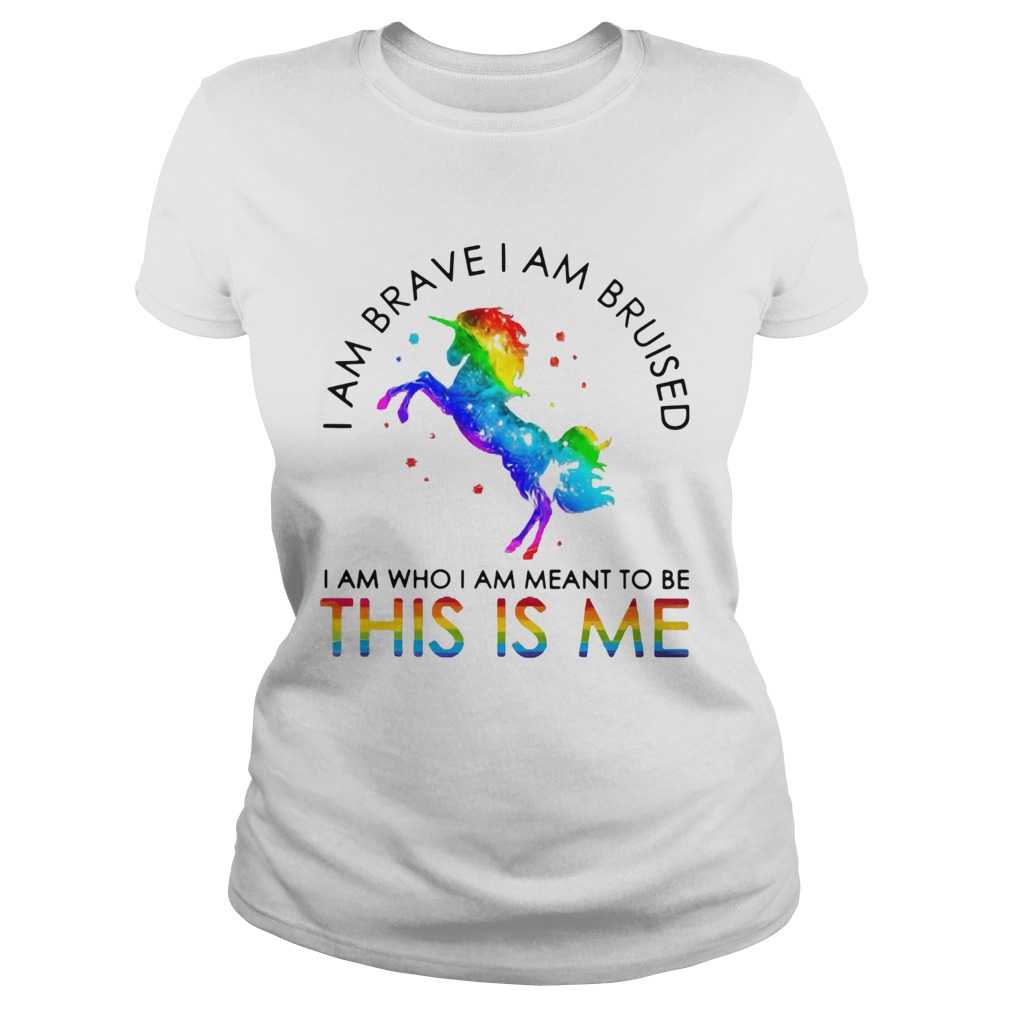 Lgbt Unicorn I Am Brave I Am Bruised I Am Who I Am Meant To Be This Is Me  Classic Ladies