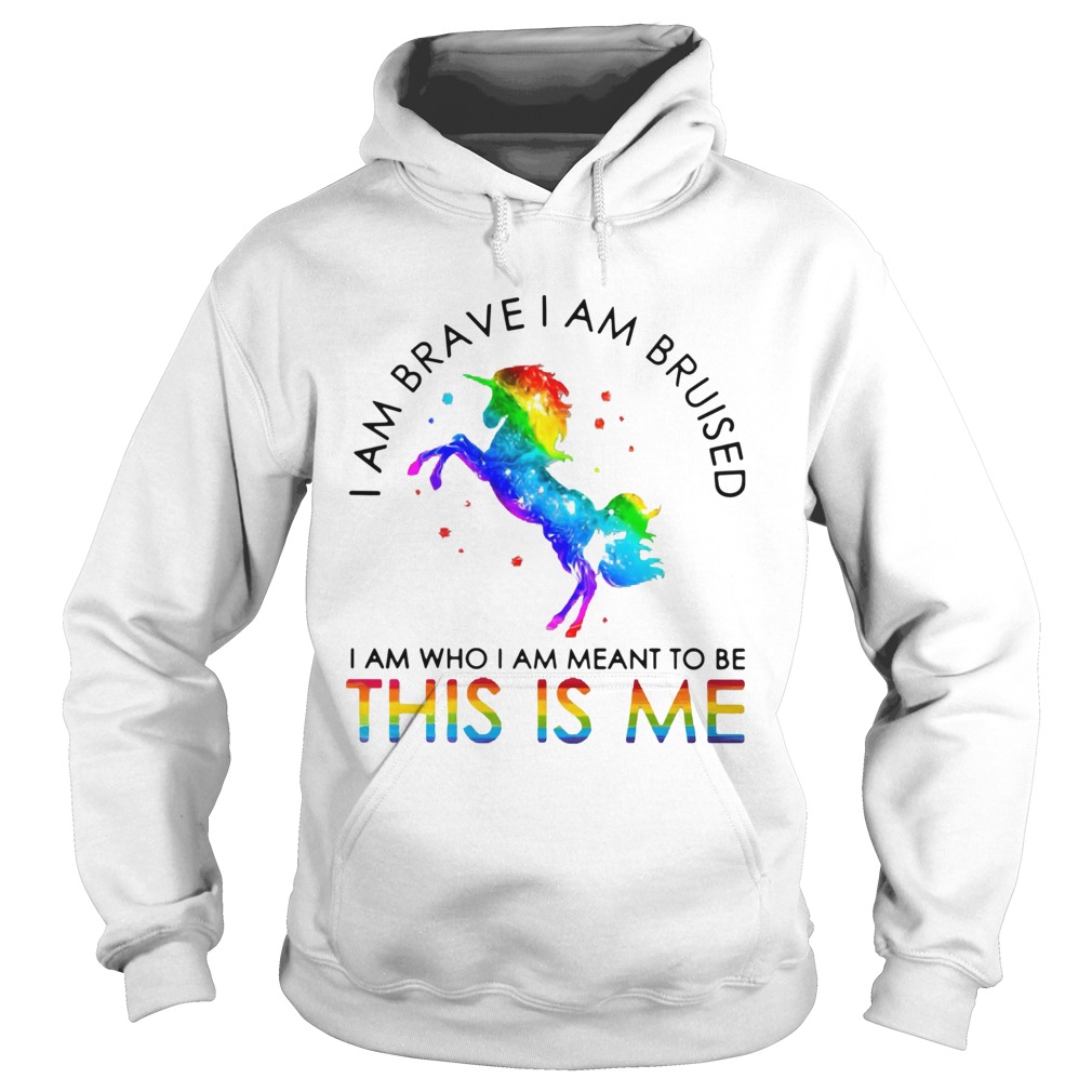 Lgbt Unicorn I Am Brave I Am Bruised I Am Who I Am Meant To Be This Is Me  Hoodie