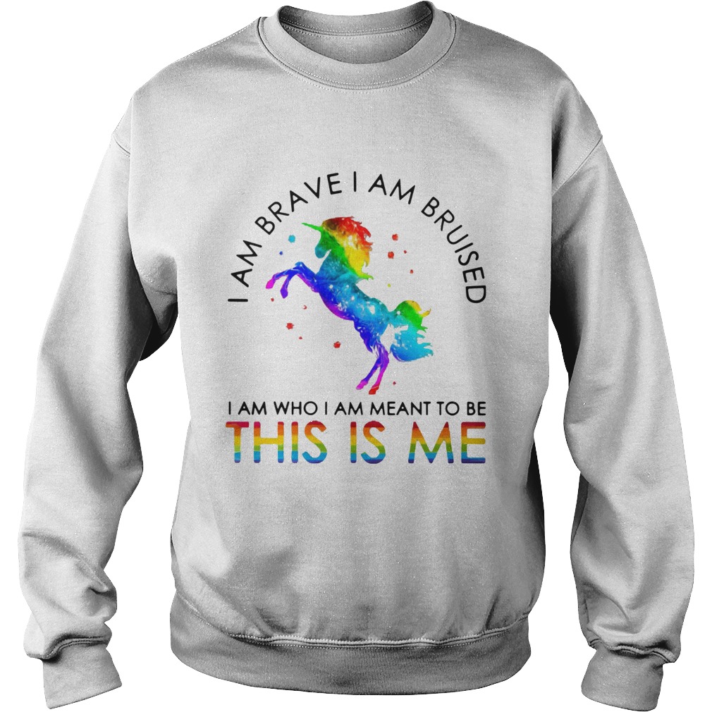 Lgbt Unicorn I Am Brave I Am Bruised I Am Who I Am Meant To Be This Is Me  Sweatshirt