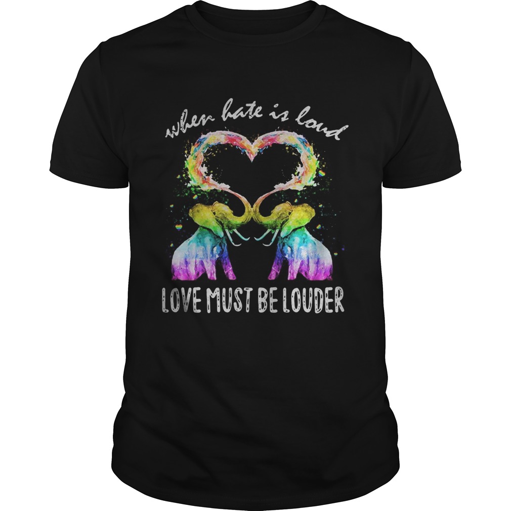 Lgbt elephant when hate is loud love must be louder heart shirt