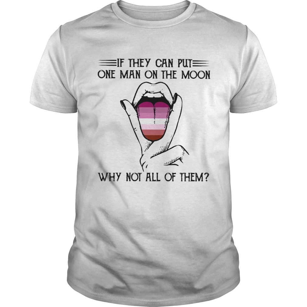 Lgbt if they can put one man on the moon why not all of them lips shirt