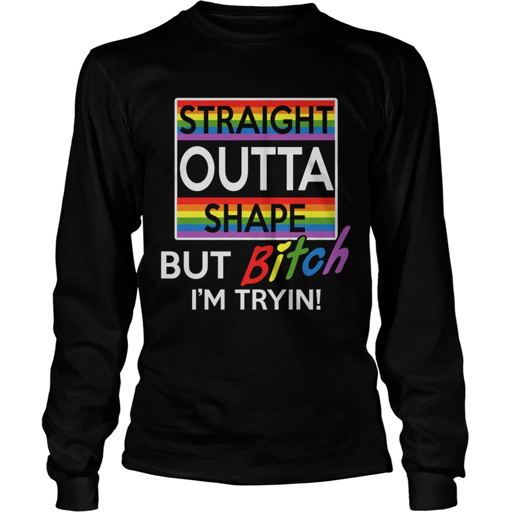 Lgbt straight outta shape but bitch im tryin  Long Sleeve