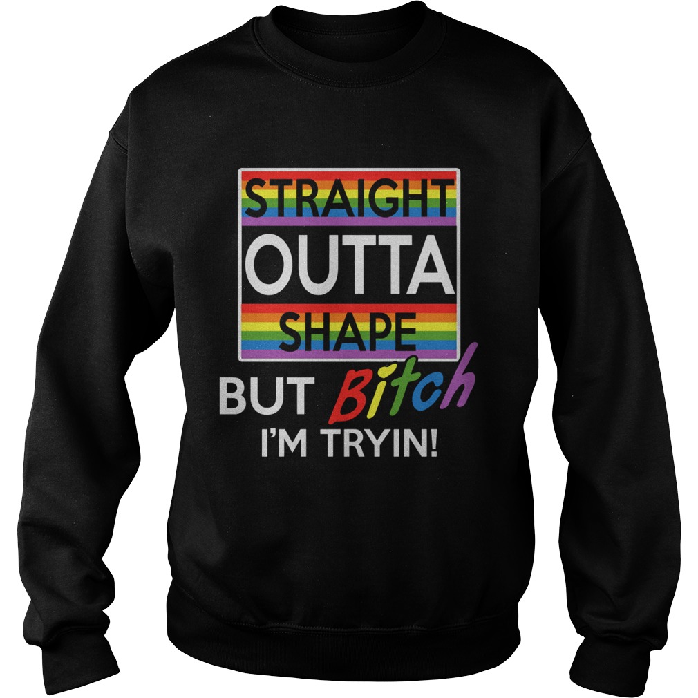 Lgbt straight outta shape but bitch im tryin  Sweatshirt