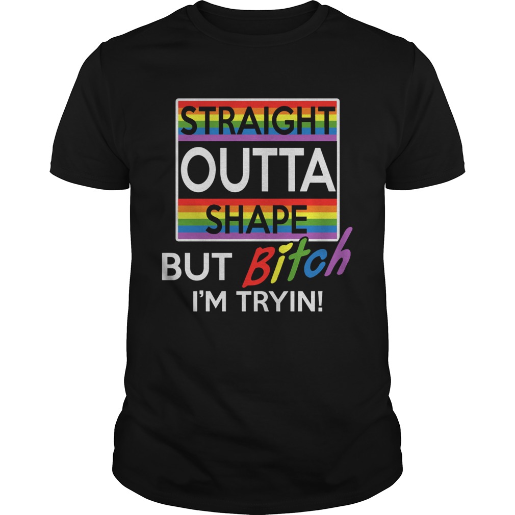 Lgbt straight outta shape but bitch im tryin shirt