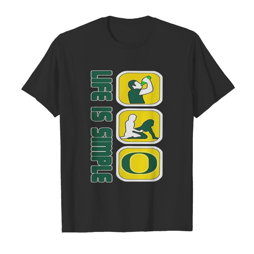 Life is simple like drink fuck oregon ducks shirt