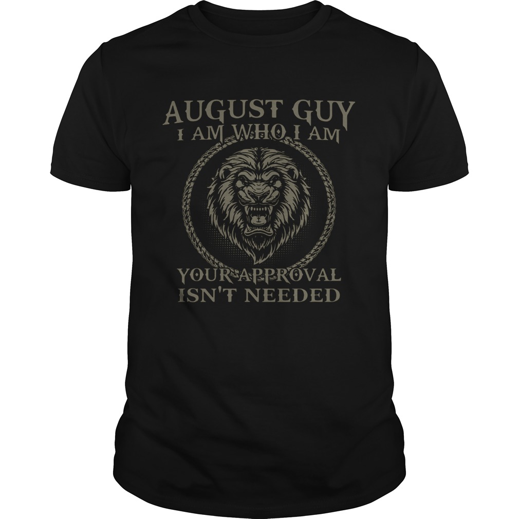 Lions August Guy I Am Who I Am Your Approval Isnt Needed  Unisex