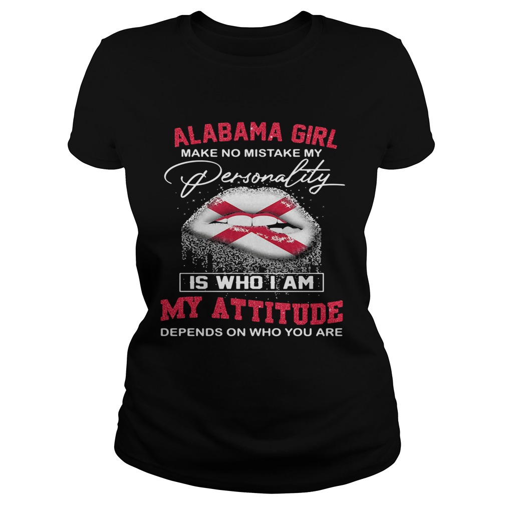 Lips alabama girl make no mistake my personality is who i am my attitude depends on who you are shi Classic Ladies