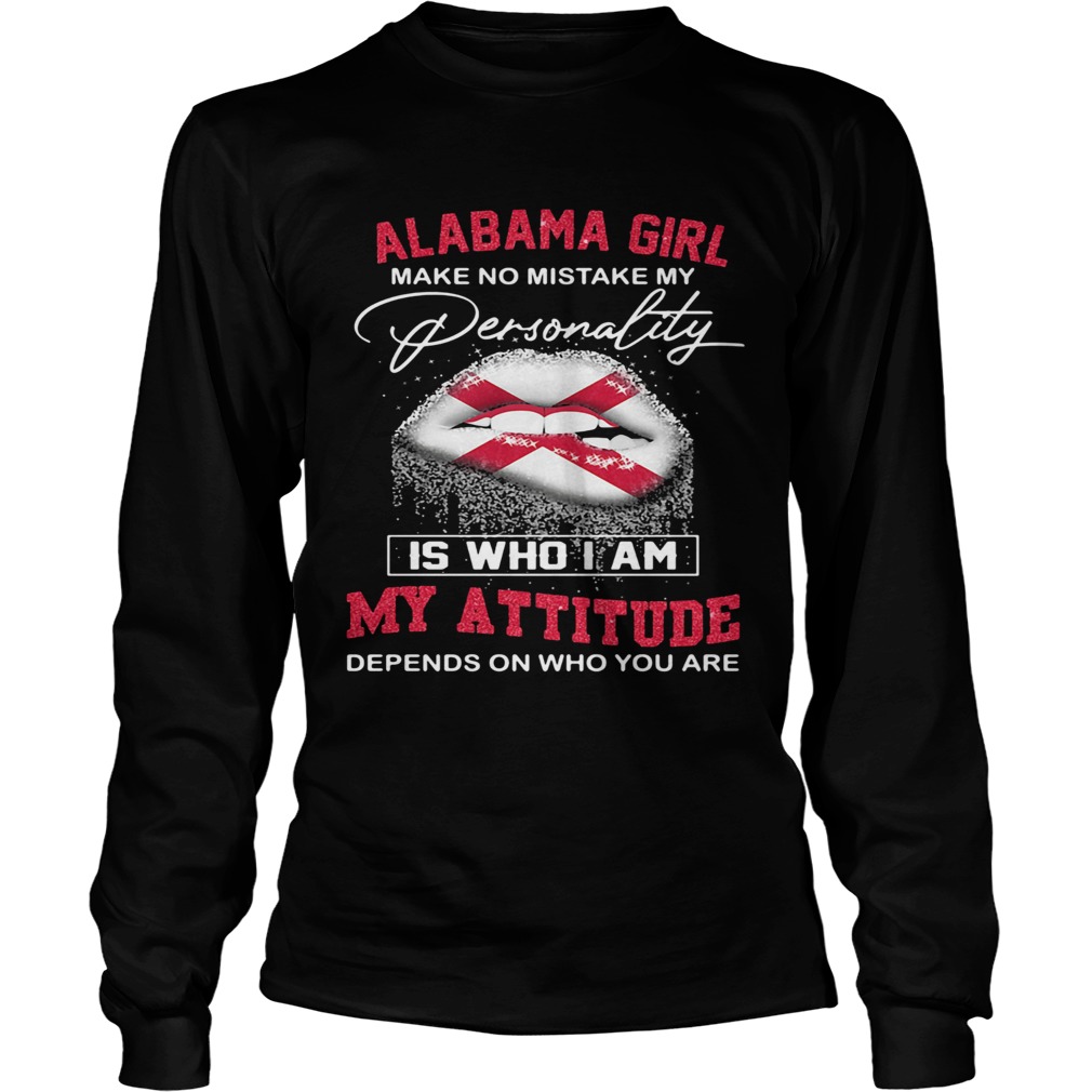 Lips alabama girl make no mistake my personality is who i am my attitude depends on who you are shi Long Sleeve