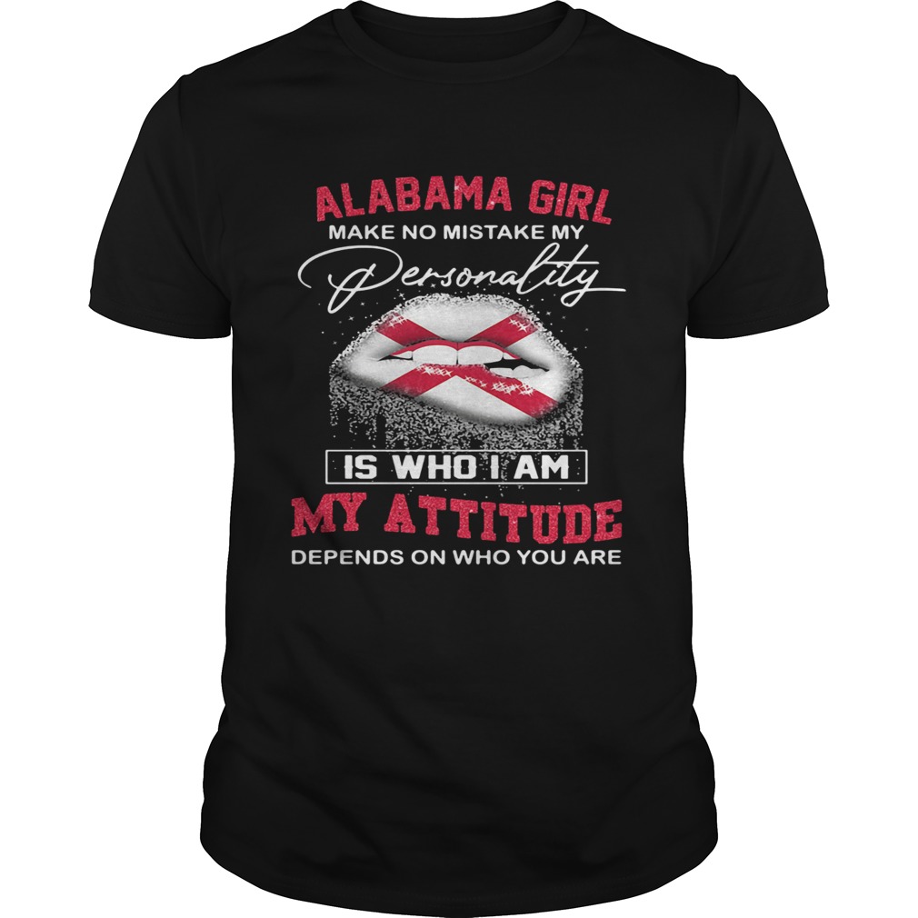 Lips alabama girl make no mistake my personality is who i am my attitude depends on who you are shi