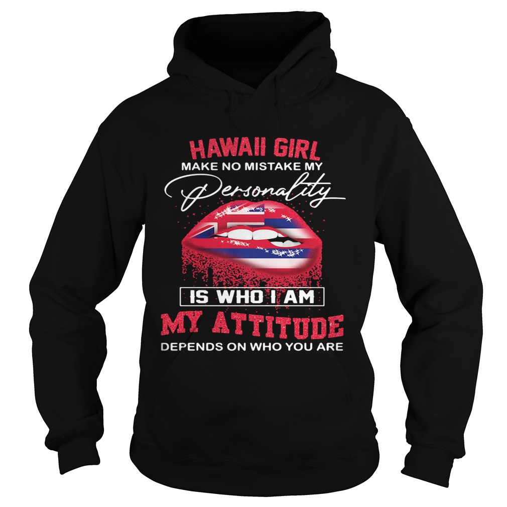 Lips hawaii girl make no mistake my personality is who i am my attitude depends on who you are shir Hoodie