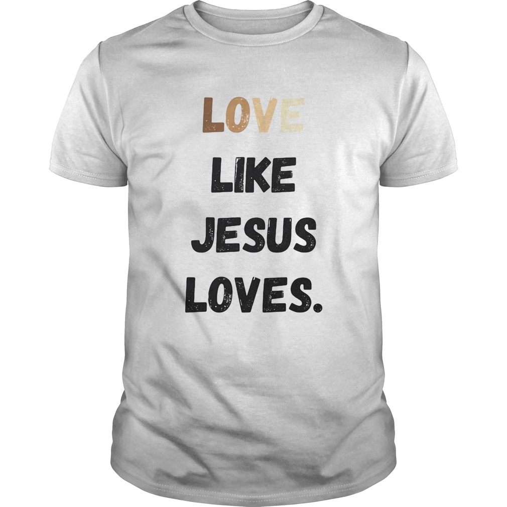 Love like jesus loves shirt