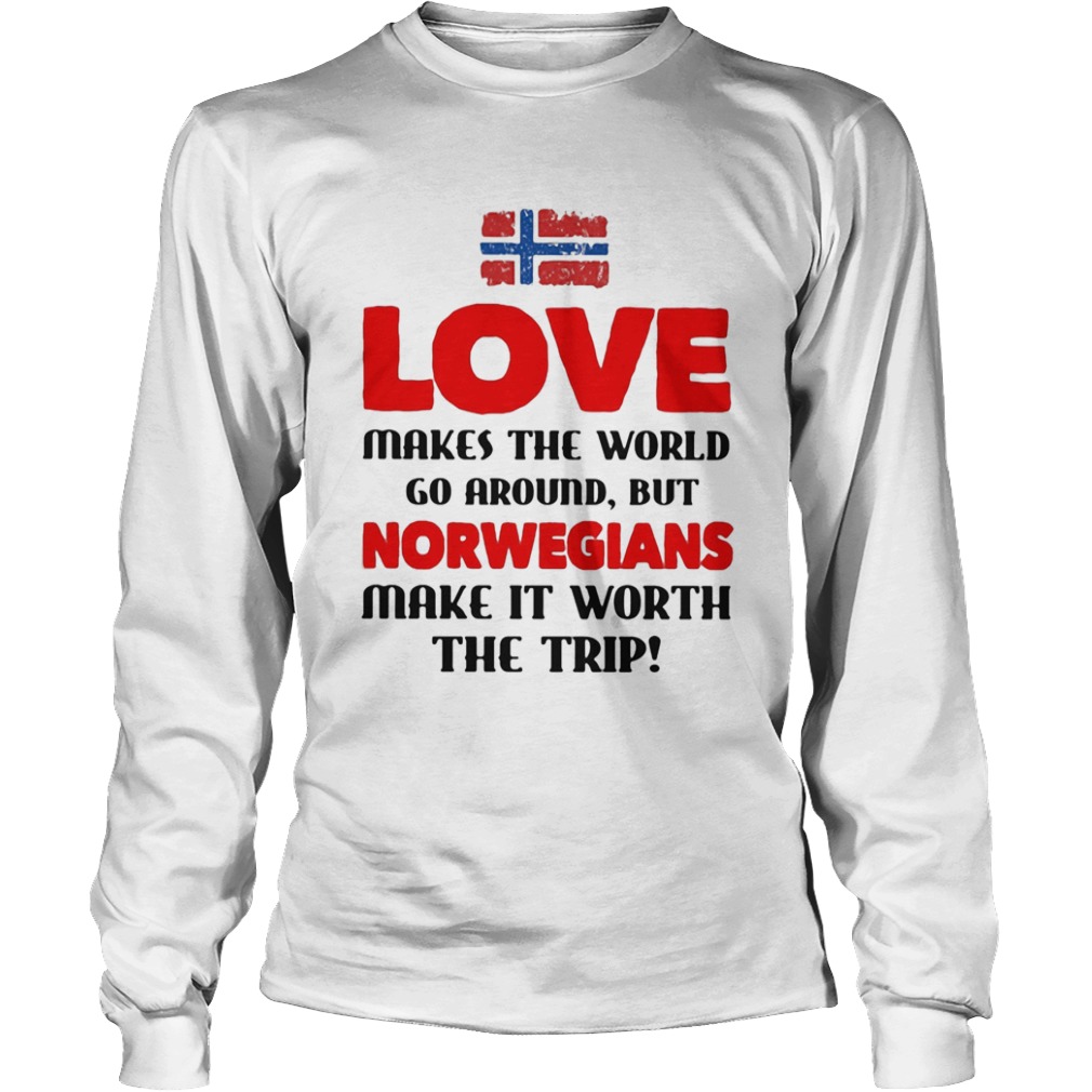 Love makes the world go around but norwegians make it worth the trip  Long Sleeve