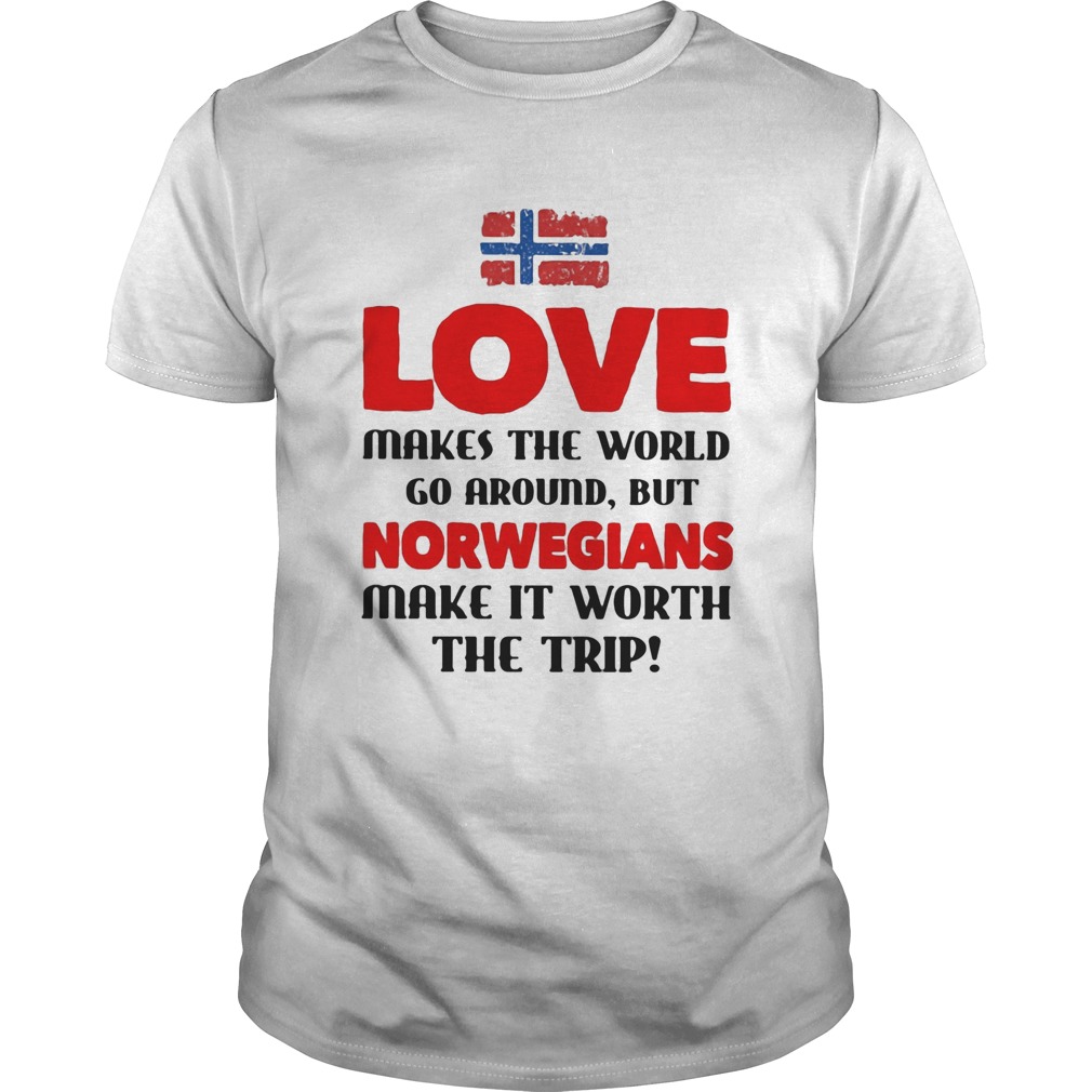 Love makes the world go around but norwegians make it worth the trip shirt