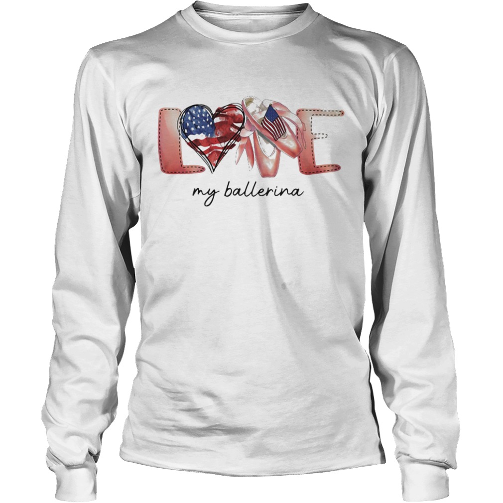 Love my ballerina american flag independence day  Long Sleeve