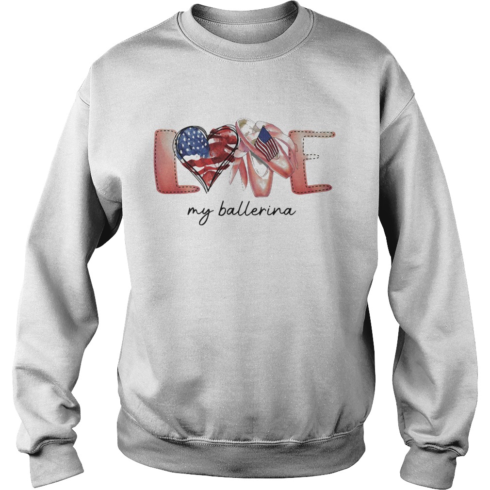 Love my ballerina american flag independence day  Sweatshirt