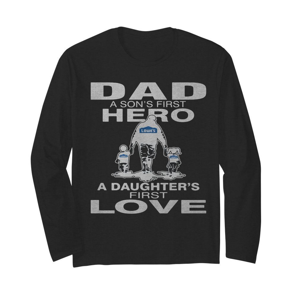 Lowe’s dad a son’s first hero a daughter’s first love happy father’s day  Long Sleeved T-shirt 