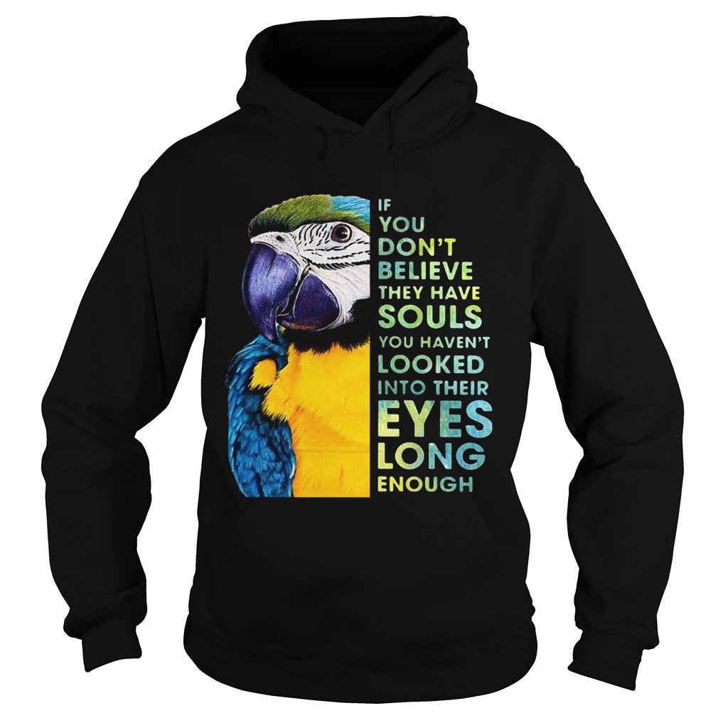 Macaw If You Dont Believe They Have Souls You Havent Looked Into Their Eyes Long Enough  Hoodie