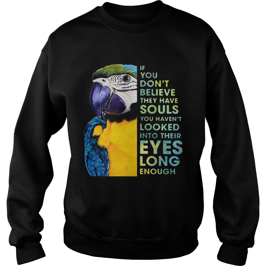 Macaw If You Dont Believe They Have Souls You Havent Looked Into Their Eyes Long Enough  Sweatshirt