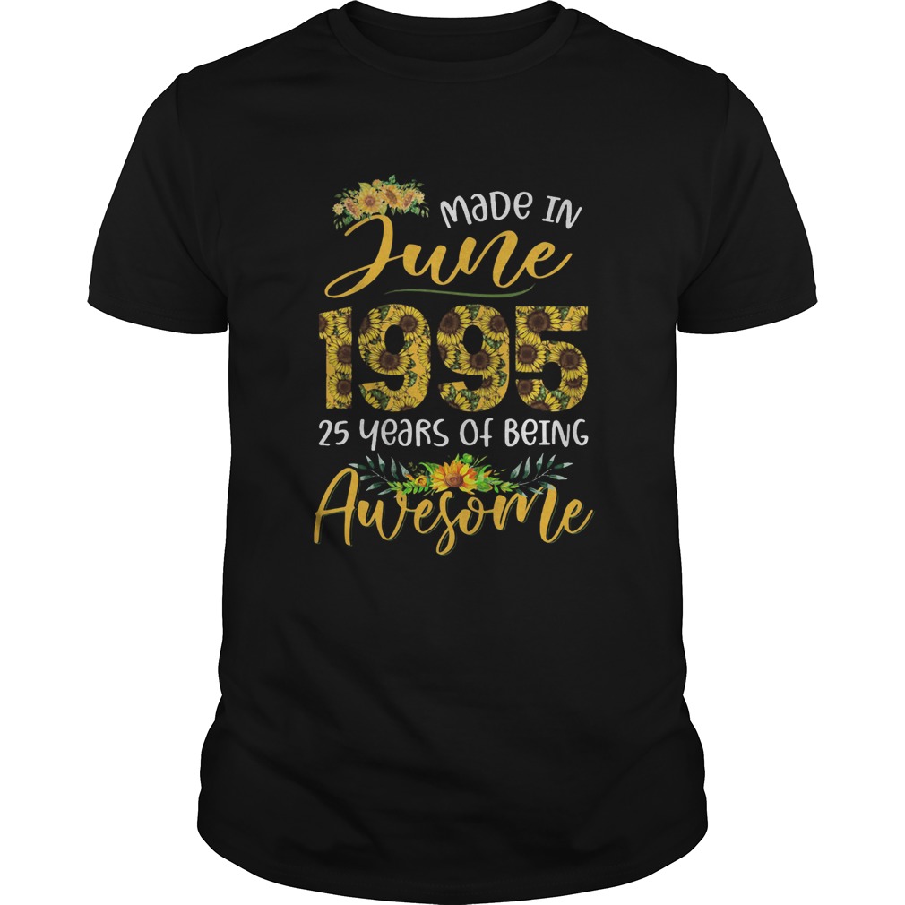 Made in July 1995 25 years of being awesome sunflower  Unisex