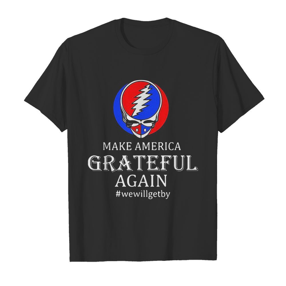 Make America grateful again we will get by shirt