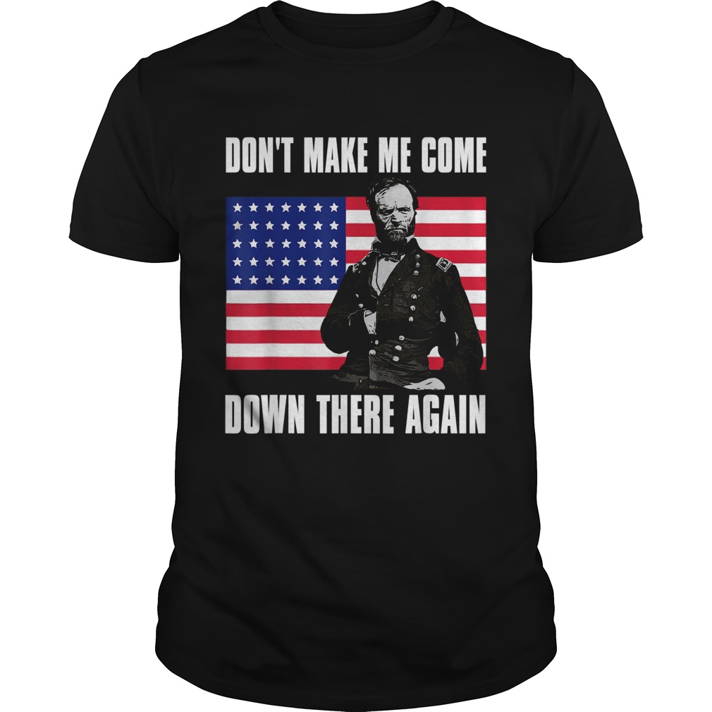 Make Me Come Down There Again Funny General Sherman shirt