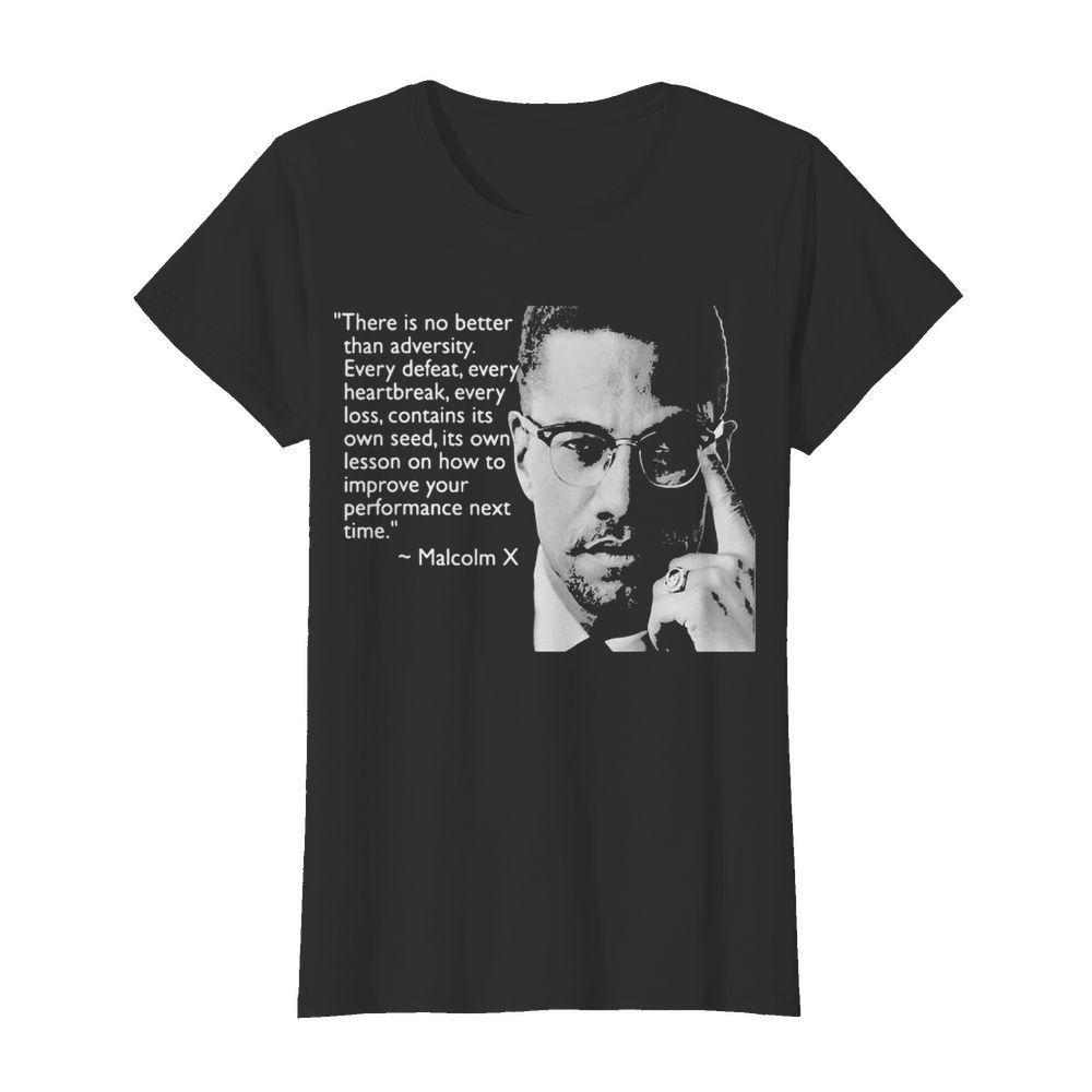 Malcolm x there is no better than adversity every defeat every heartbreak every loss contains its own seed its own lesson  Classic Women's T-shirt