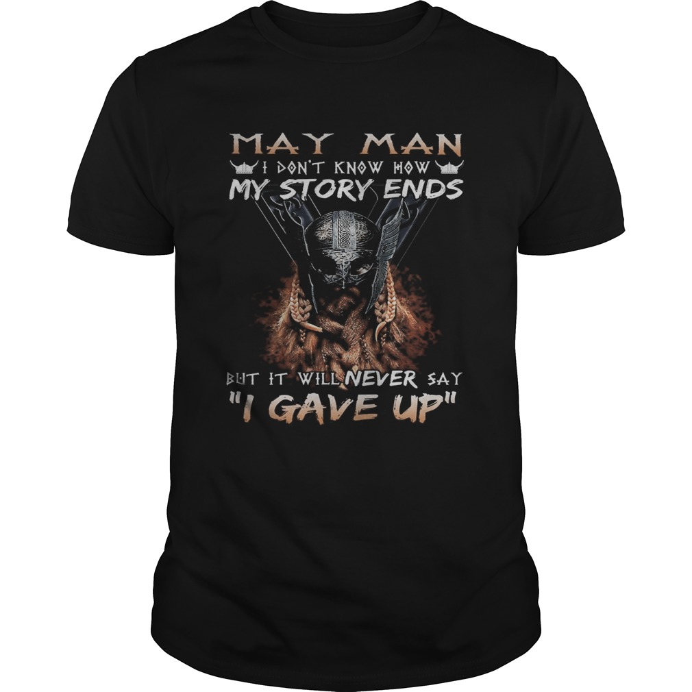 May man I dont know how my story ends but it will never say I gave up shirt