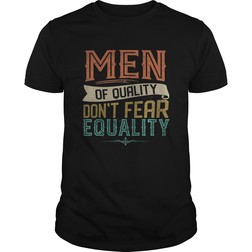 Men Of Quality Dont Fear Equality Feminist  Unisex