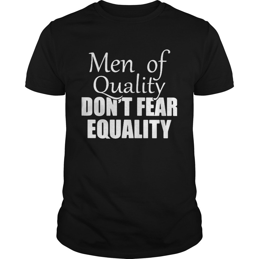 Men of quality dont fear equality shirt