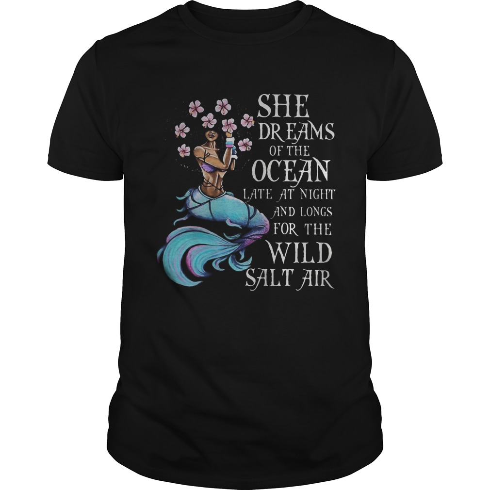 Mermaid she dreams of the ocean late at night and long wild salt air shirt