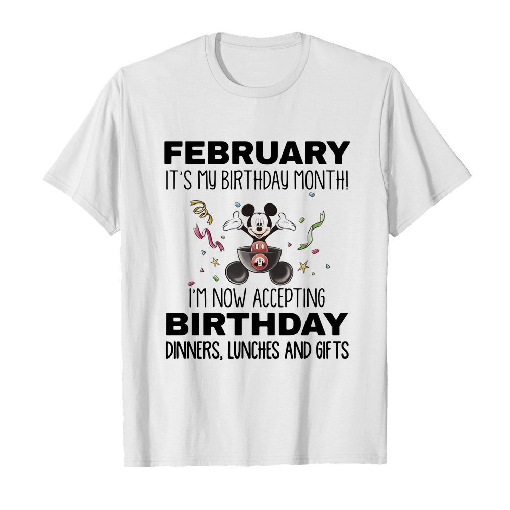 Mickey mouse february it’s my birthday month i’m now accepting birthday dinners lunches and gifts shirt