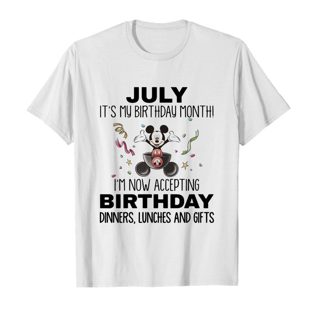 Mickey mouse july it’s my birthday month i’m now accepting birthday dinners lunches and gifts shirt