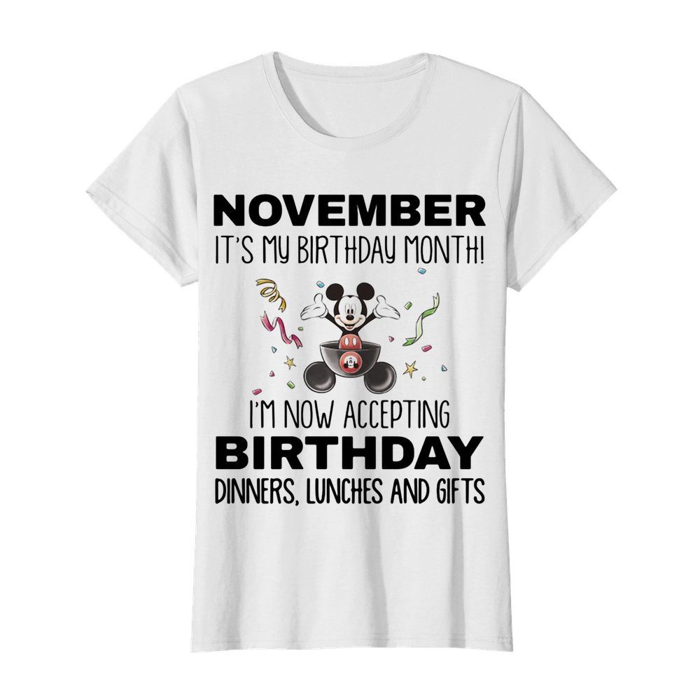 Mickey mouse november it’s my birthday month i’m now accepting birthday dinners lunches and gifts  Classic Women's T-shirt