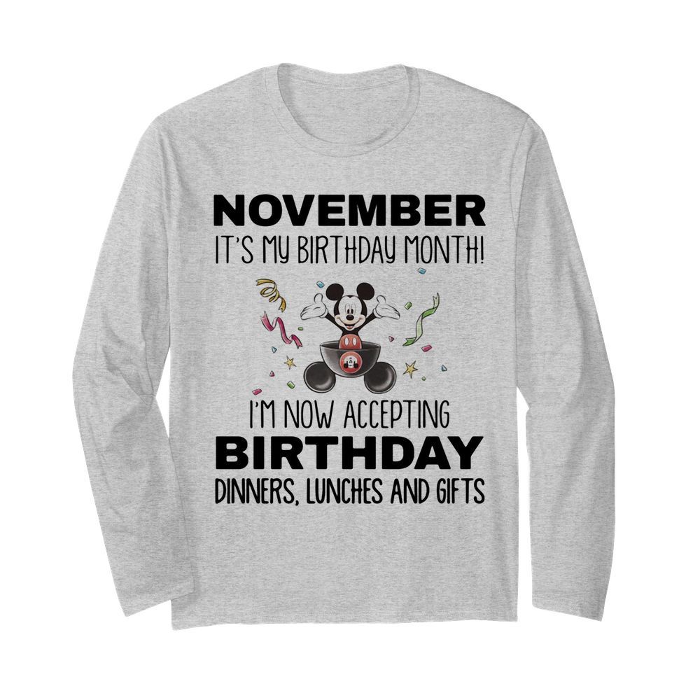 Mickey mouse november it’s my birthday month i’m now accepting birthday dinners lunches and gifts  Long Sleeved T-shirt 