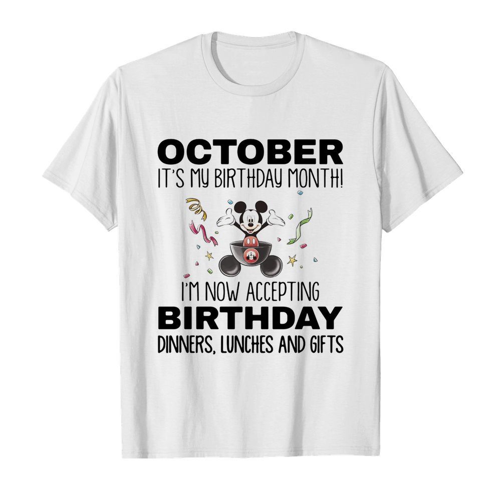 Mickey mouse october it’s my birthday month i’m now accepting birthday dinners lunches and gifts shirt