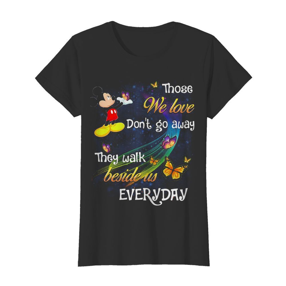 Mickey mouse those we love don’t go away they walk beside us everyday butterflies  Classic Women's T-shirt