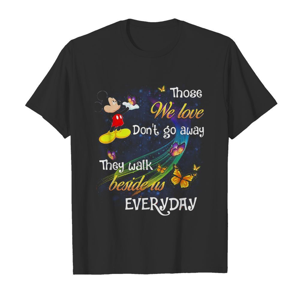 Mickey mouse those we love don’t go away they walk beside us everyday butterflies shirt