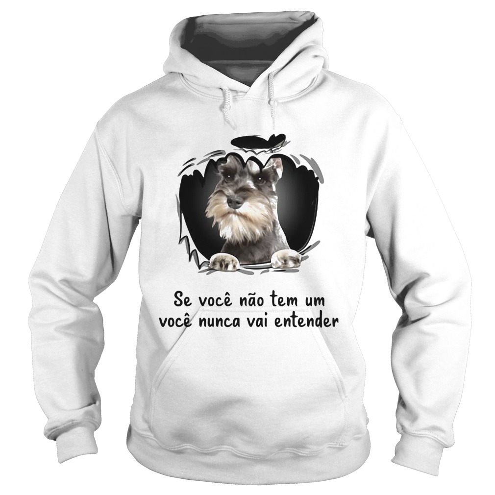 Miniature schnauzer se voce nao tem um voce nunca vai entender  Hoodie