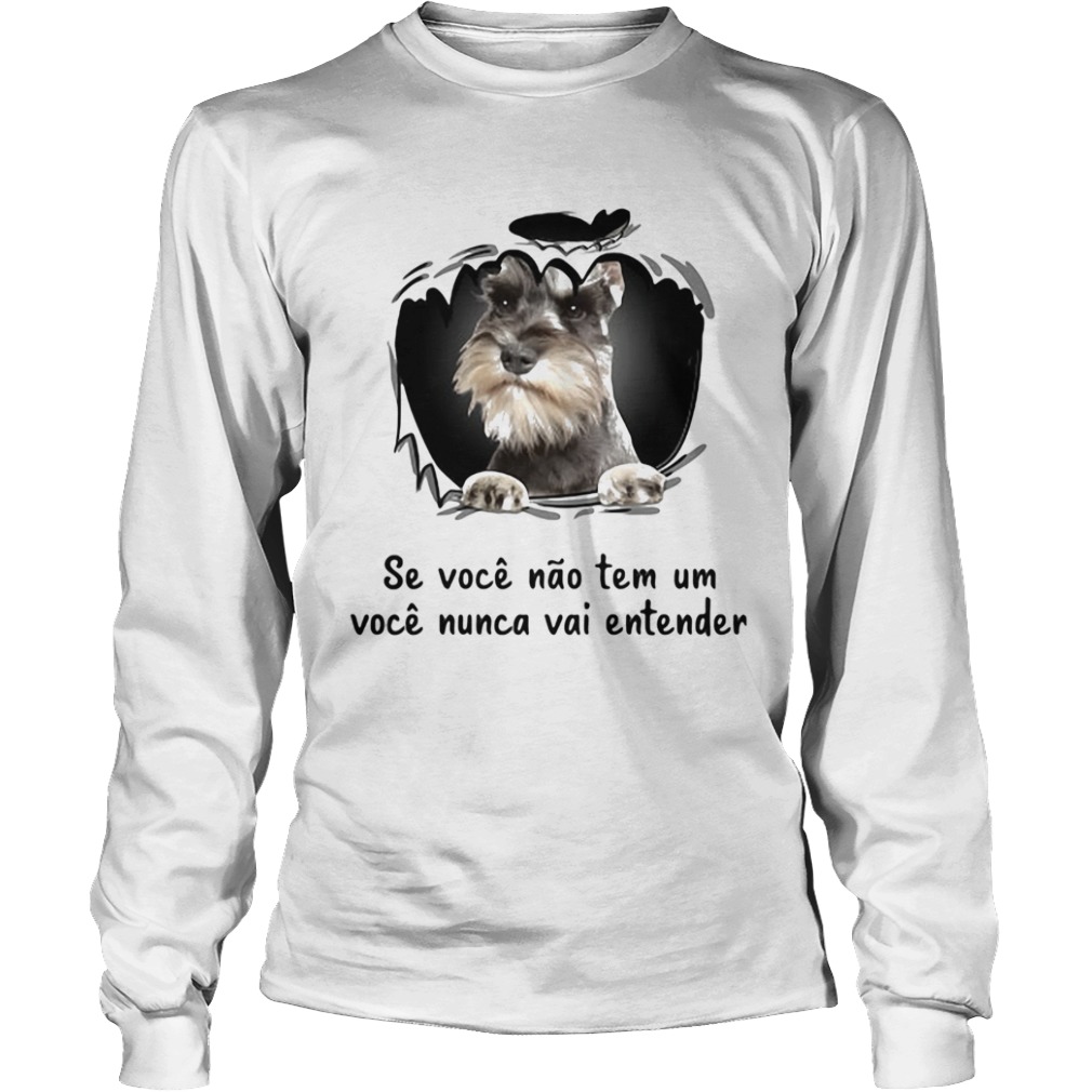 Miniature schnauzer se voce nao tem um voce nunca vai entender  Long Sleeve