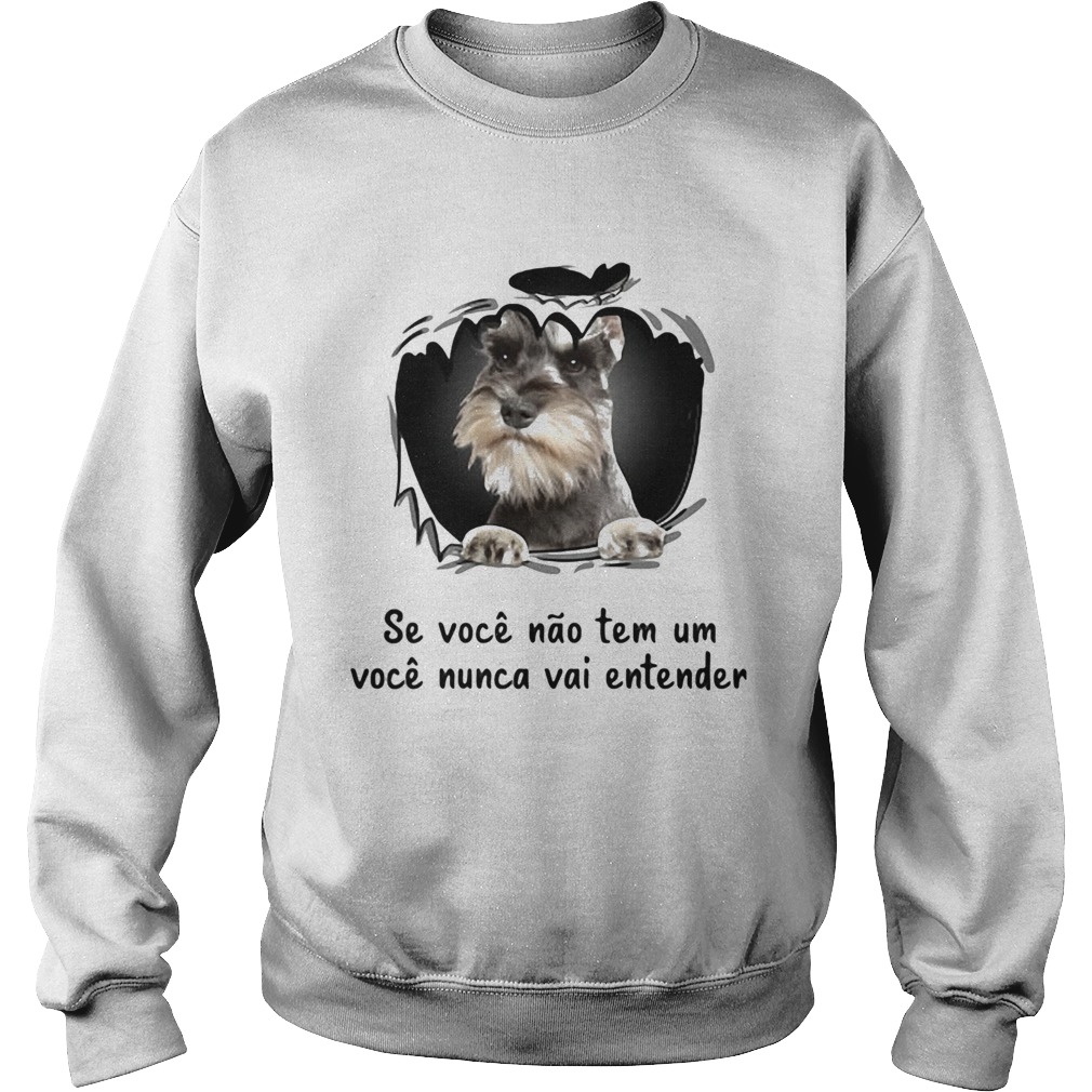 Miniature schnauzer se voce nao tem um voce nunca vai entender  Sweatshirt