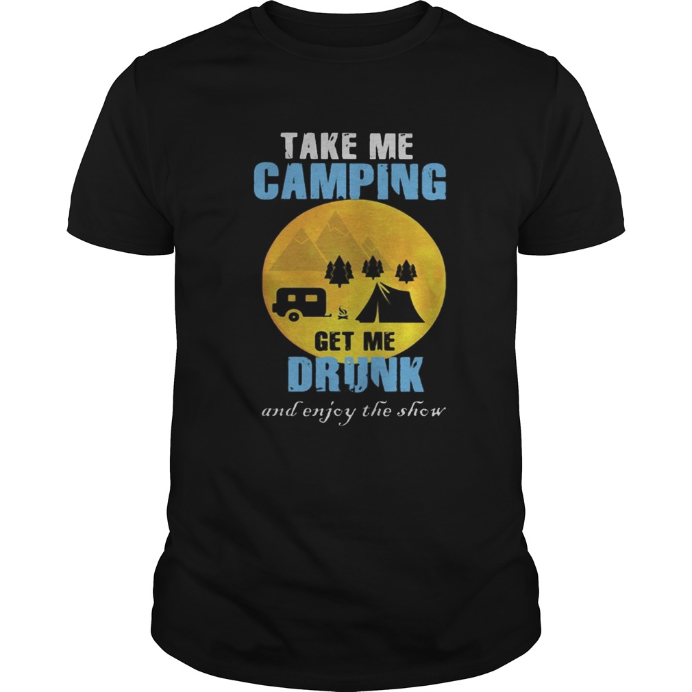 Moon take me camping get me drunk and enjoy the show shirt