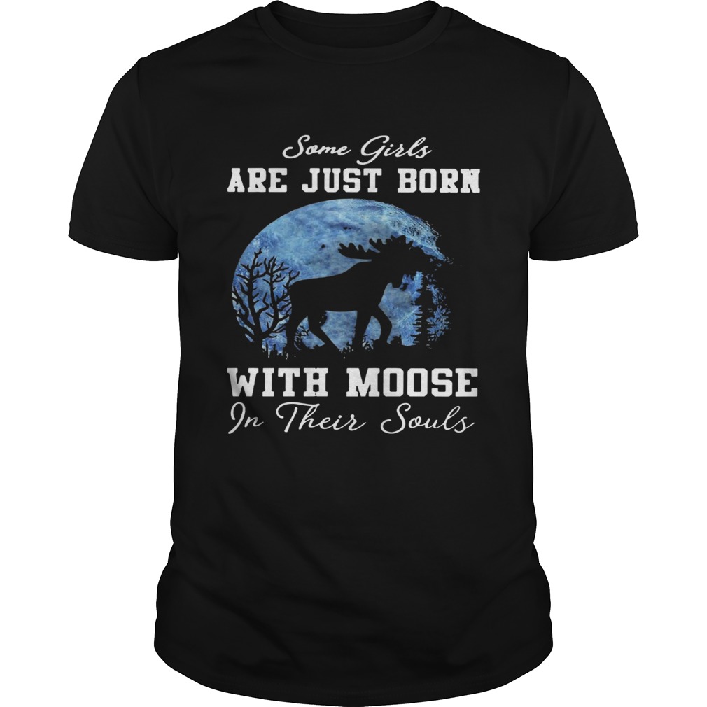 Moose Some Girls Are Just Born With Their Moose In shirt