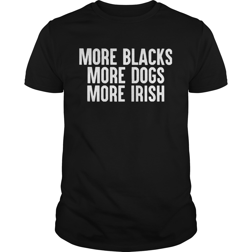 More blacks more dogs more irish 2020 shirt