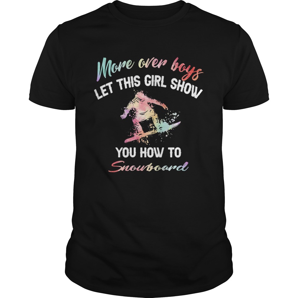 More over boys let this girl show you how to Snowboard shirt