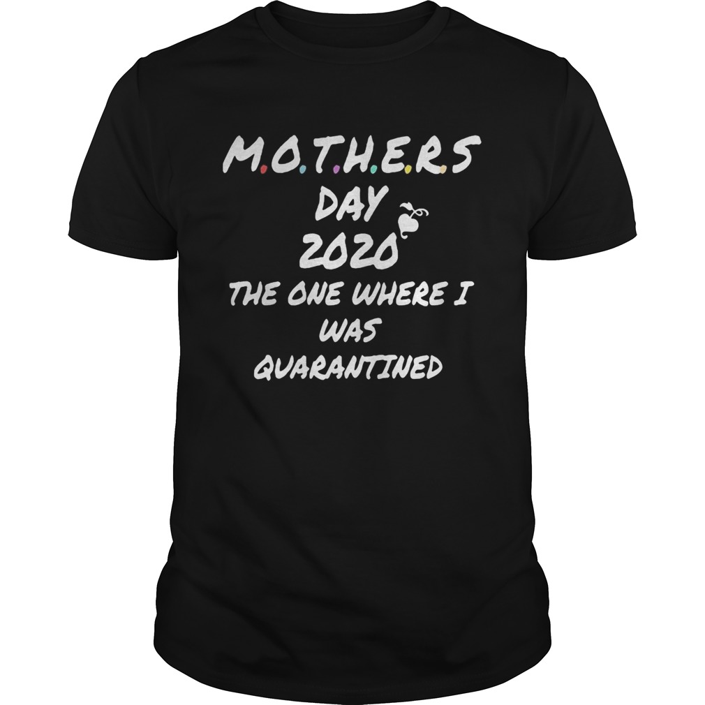 Mothers day 2020 the one where I was quarantined heart shirt