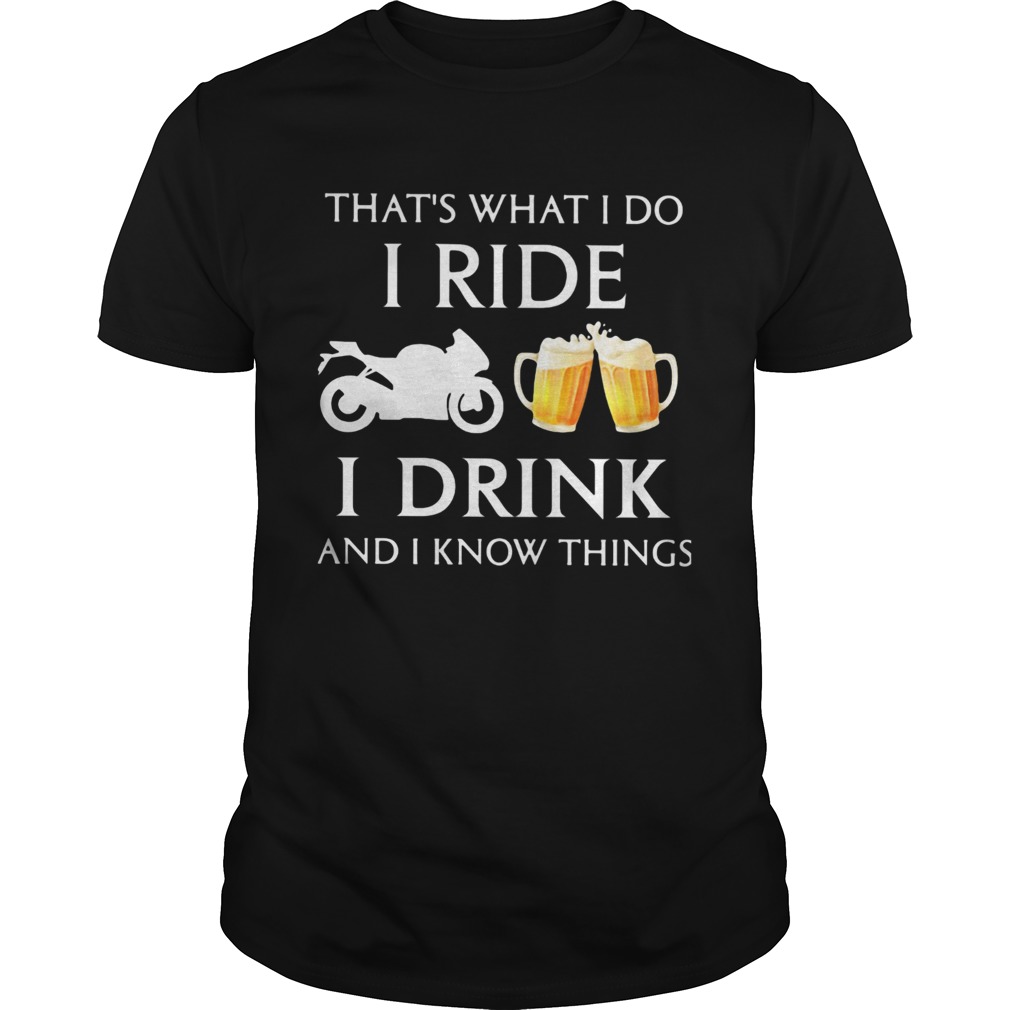 Motorcycle thats what i do i ride i drink beer and i know things shirt