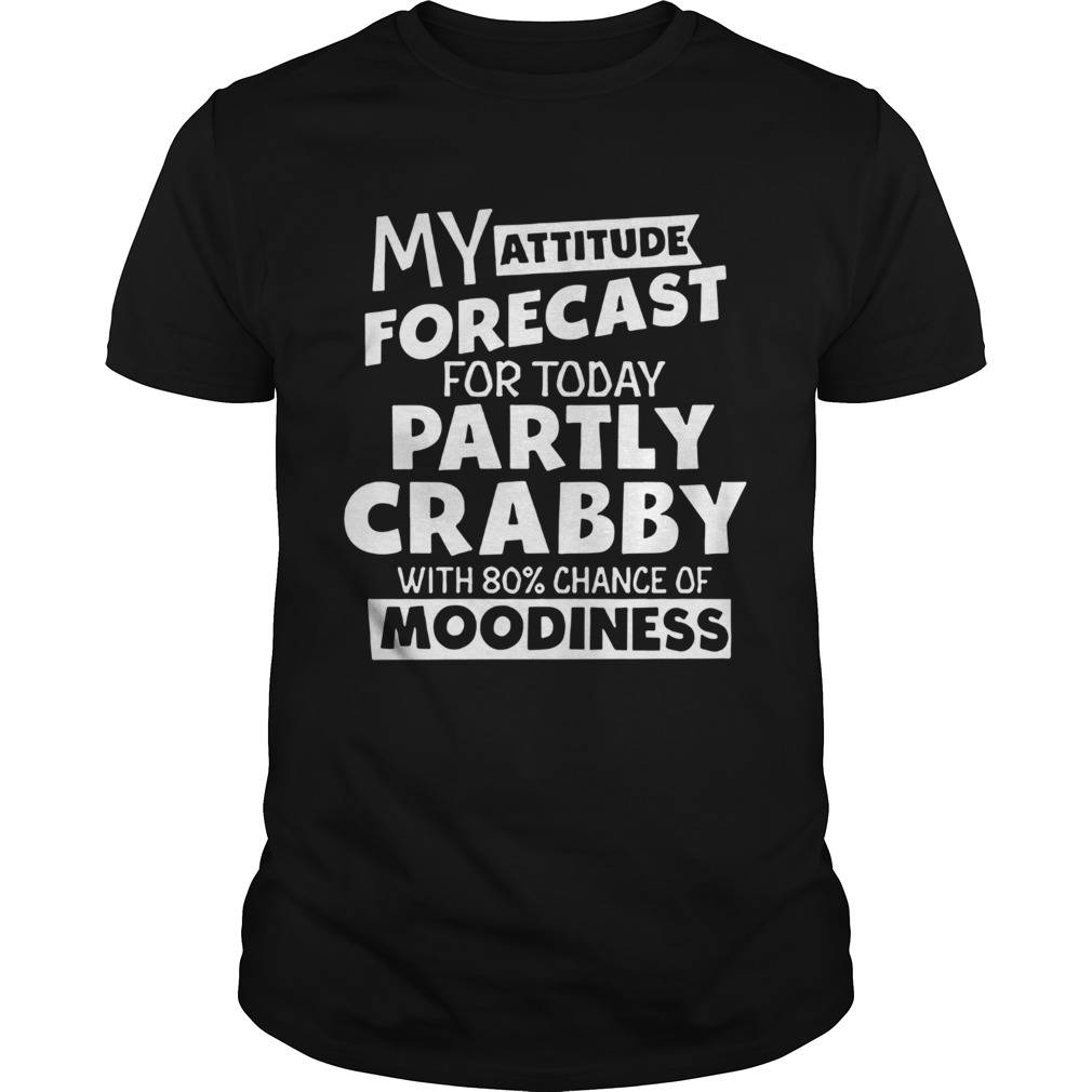 My Attitude Forecast For Today Partly Crabby With 80 Cance shirt